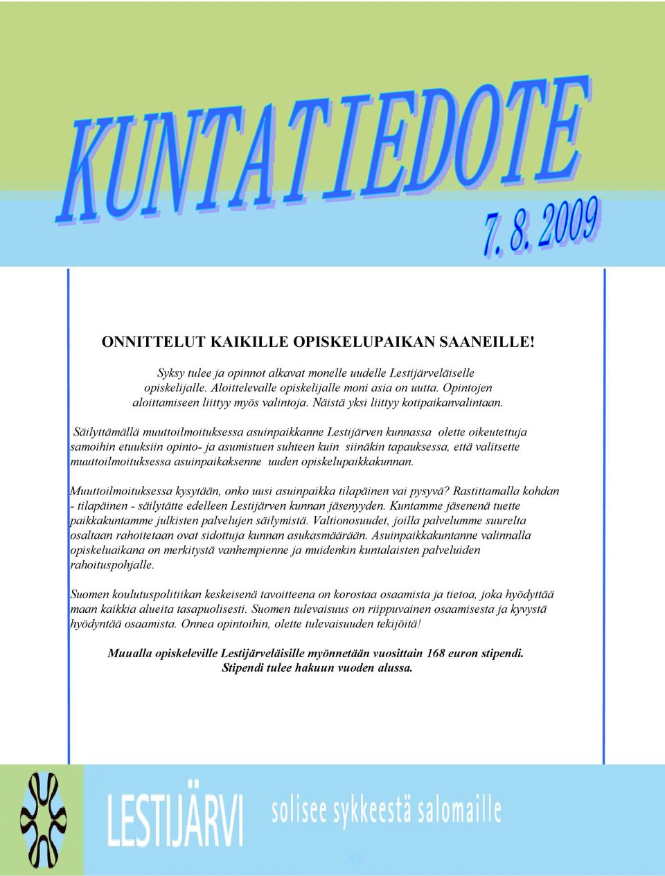 Säilyttämällä muuttoilmoituksessa asuinpaikkanne Lestijärven kunnassa olette oikeutettuja samoihin etuuksiin opinto- ja asumistuen suhteen kuin siinäkin tapauksessa, että valitsette