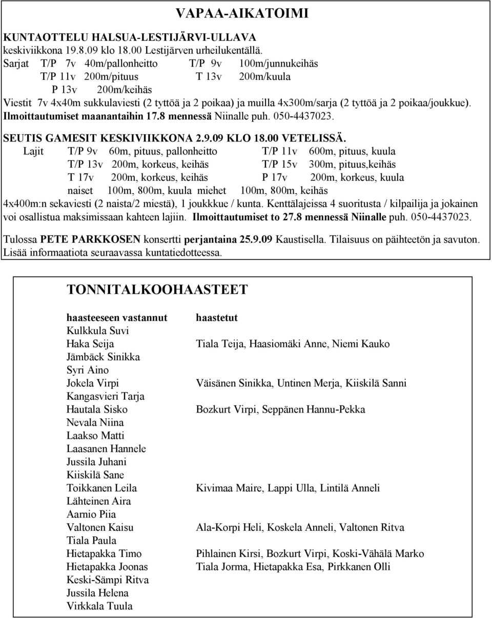 2 poikaa/joukkue). Ilmoittautumiset maanantaihin 17.8 mennessä Niinalle puh. 050-4437023. SEUTIS GAMESIT KESKIVIIKKONA 2.9.09 KLO 18.00 VETELISSÄ.