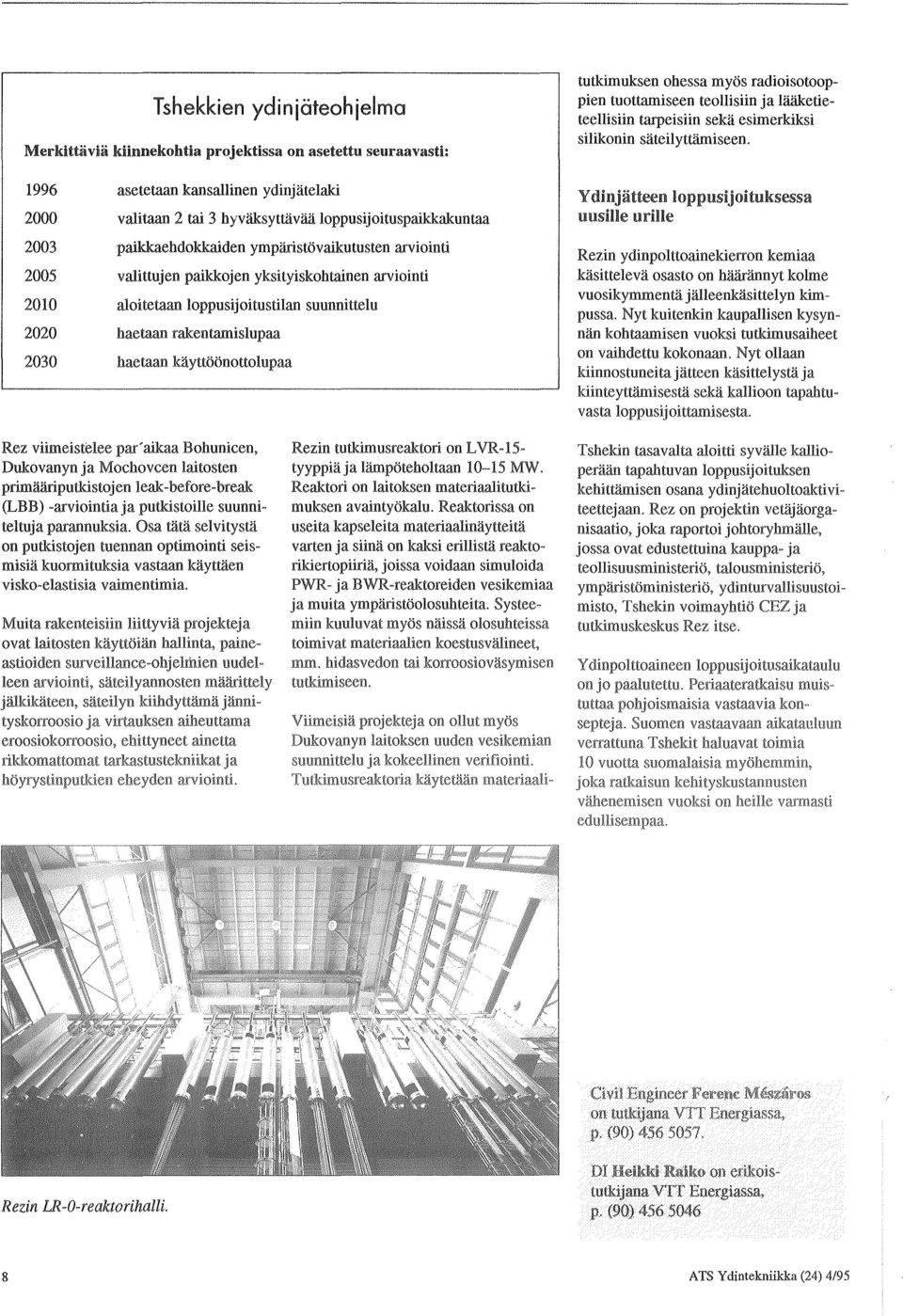 1996 2000 2003 2005 2010 2020 2030 asetetaan kansallinen ydinjatelaki valitaan 2 tai 3 hyvaksyttavaa loppusijoituspaikkakuntaa paikkaehdokkaiden ymparistovaikutusten arviointi valittujen paikkojen