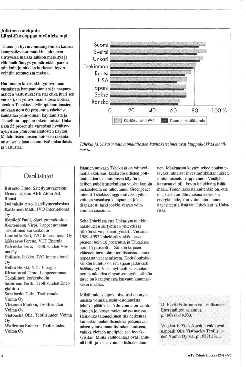 Huolimatta kovastakin ydinvoiman vastaisesta kampanjoinnista ja naapurimaiden vastustuksesta (tai ehkajuuri sen vuoksi), on ydinvoiman suosio korkea etenkin Tshekissa.