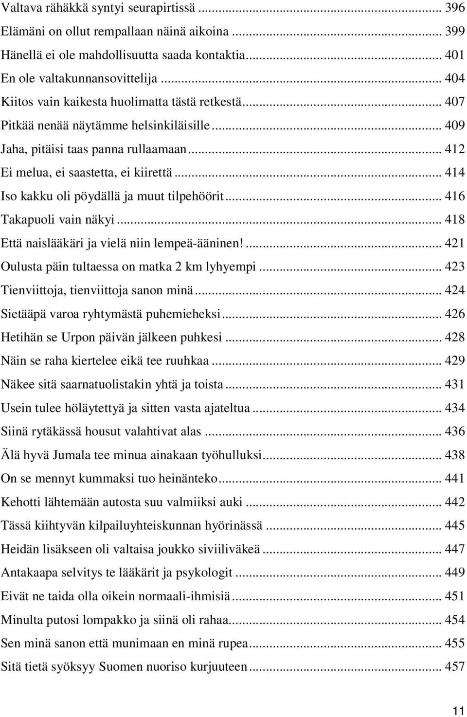 .. 414 Iso kakku oli pöydällä ja muut tilpehöörit... 416 Takapuoli vain näkyi... 418 Että naislääkäri ja vielä niin lempeä-ääninen!... 421 Oulusta päin tultaessa on matka 2 km lyhyempi.