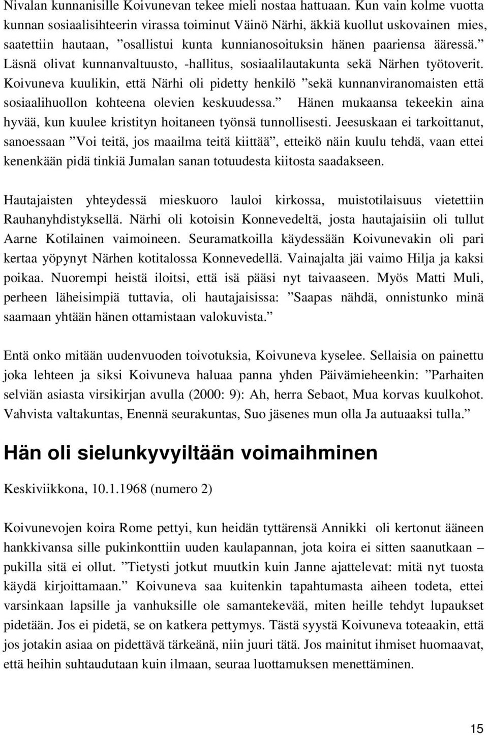 Läsnä olivat kunnanvaltuusto, -hallitus, sosiaalilautakunta sekä Närhen työtoverit.