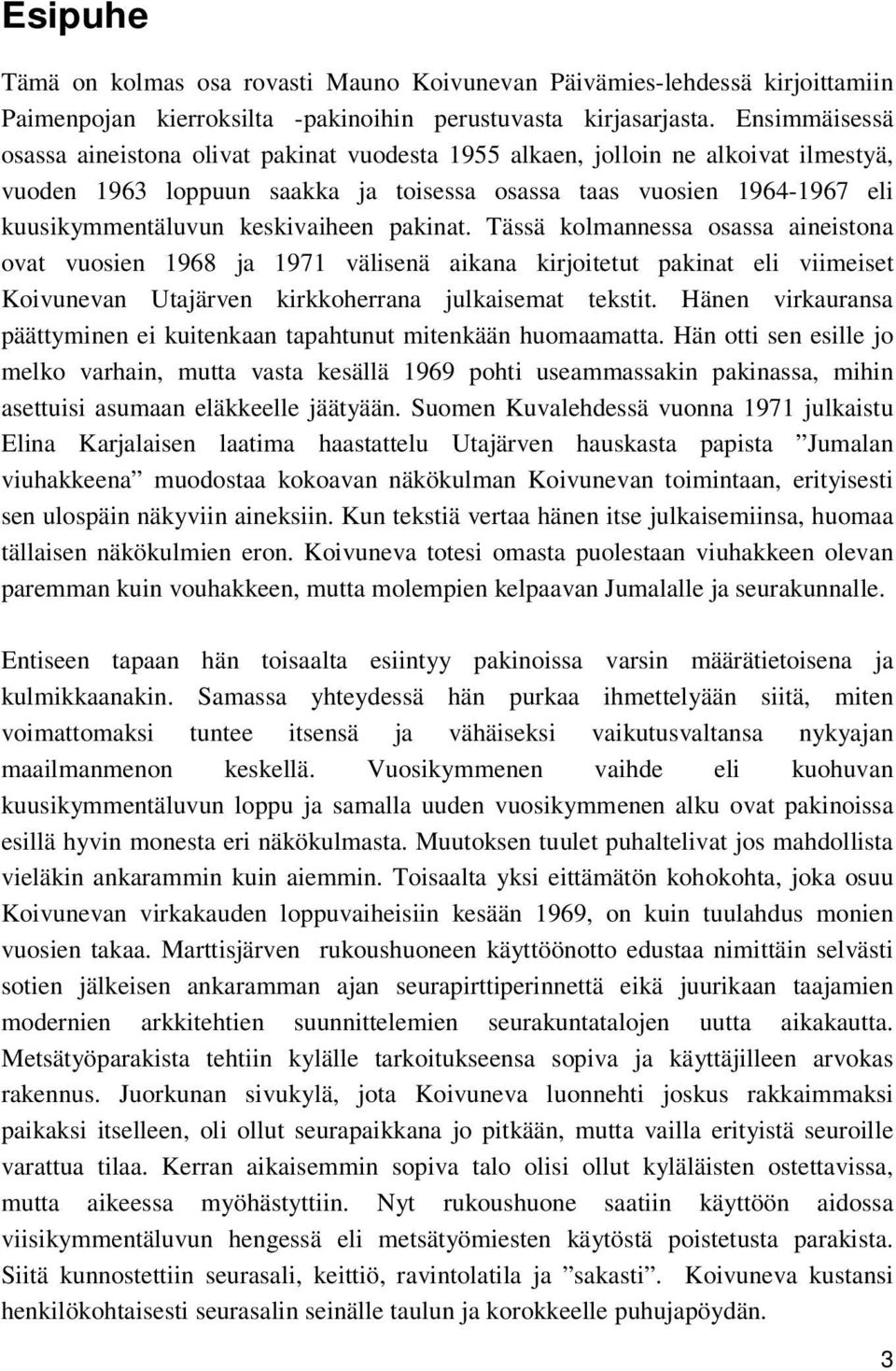 keskivaiheen pakinat. Tässä kolmannessa osassa aineistona ovat vuosien 1968 ja 1971 välisenä aikana kirjoitetut pakinat eli viimeiset Koivunevan Utajärven kirkkoherrana julkaisemat tekstit.