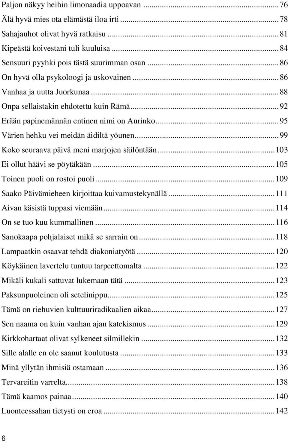 ..92 Erään papinemännän entinen nimi on Aurinko...95 Värien hehku vei meidän äidiltä yöunen...99 Koko seuraava päivä meni marjojen säilöntään...103 Ei ollut häävi se pöytäkään.