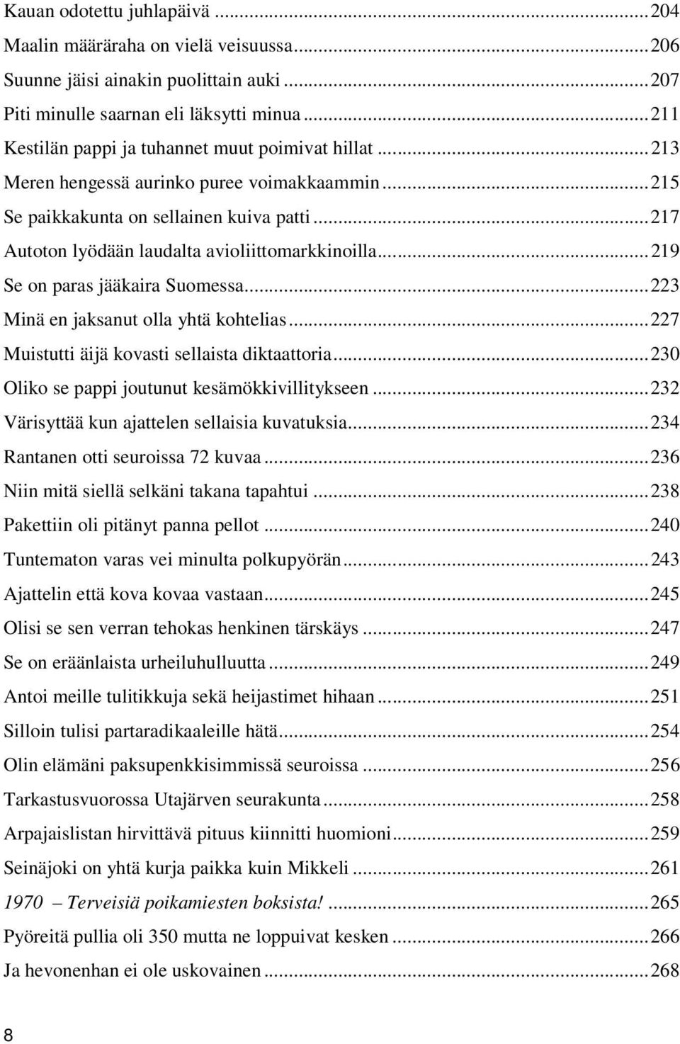 ..217 Autoton lyödään laudalta avioliittomarkkinoilla...219 Se on paras jääkaira Suomessa...223 Minä en jaksanut olla yhtä kohtelias...227 Muistutti äijä kovasti sellaista diktaattoria.