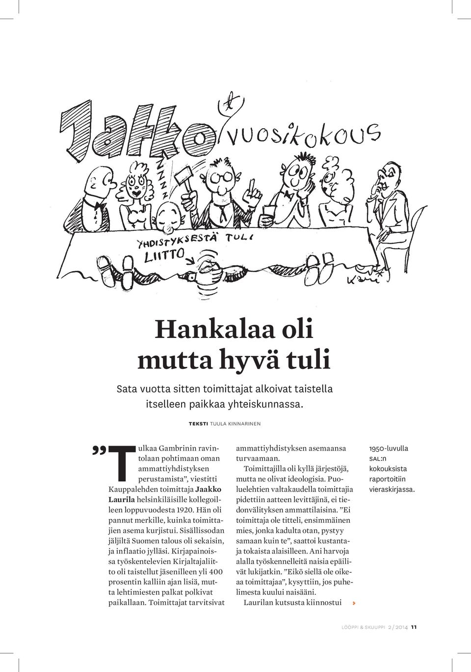 Hän oli pannut merkille, kuinka toimittajien asema kurjistui. Sisällissodan jäljiltä Suomen talous oli sekaisin, ja inflaatio jylläsi.