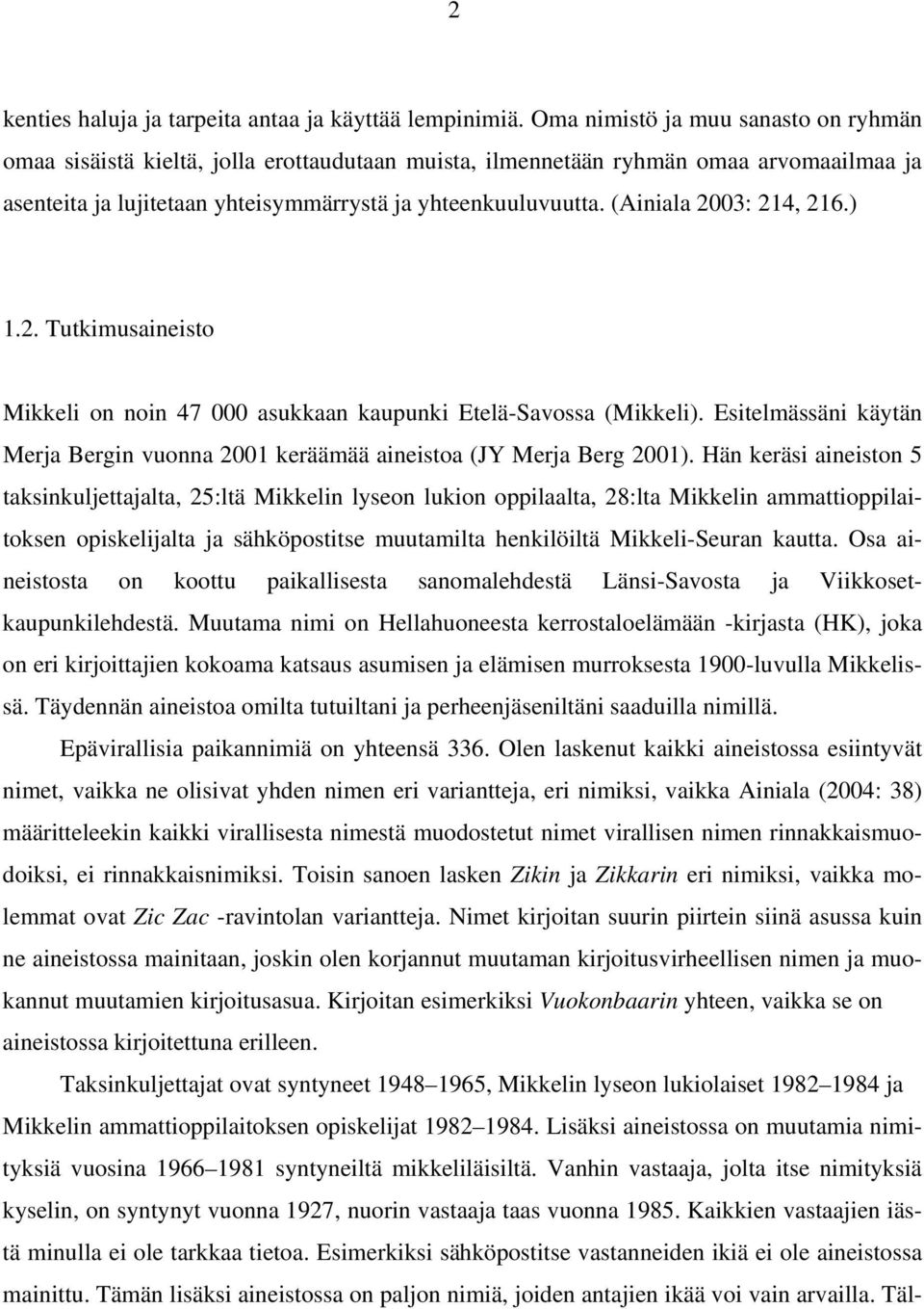 (Ainiala 2003: 214, 216.) 1.2. Tutkimusaineisto Mikkeli on noin 47 000 asukkaan kaupunki Etelä-Savossa (Mikkeli). Esitelmässäni käytän Merja Bergin vuonna 2001 keräämää aineistoa (JY Merja Berg 2001).