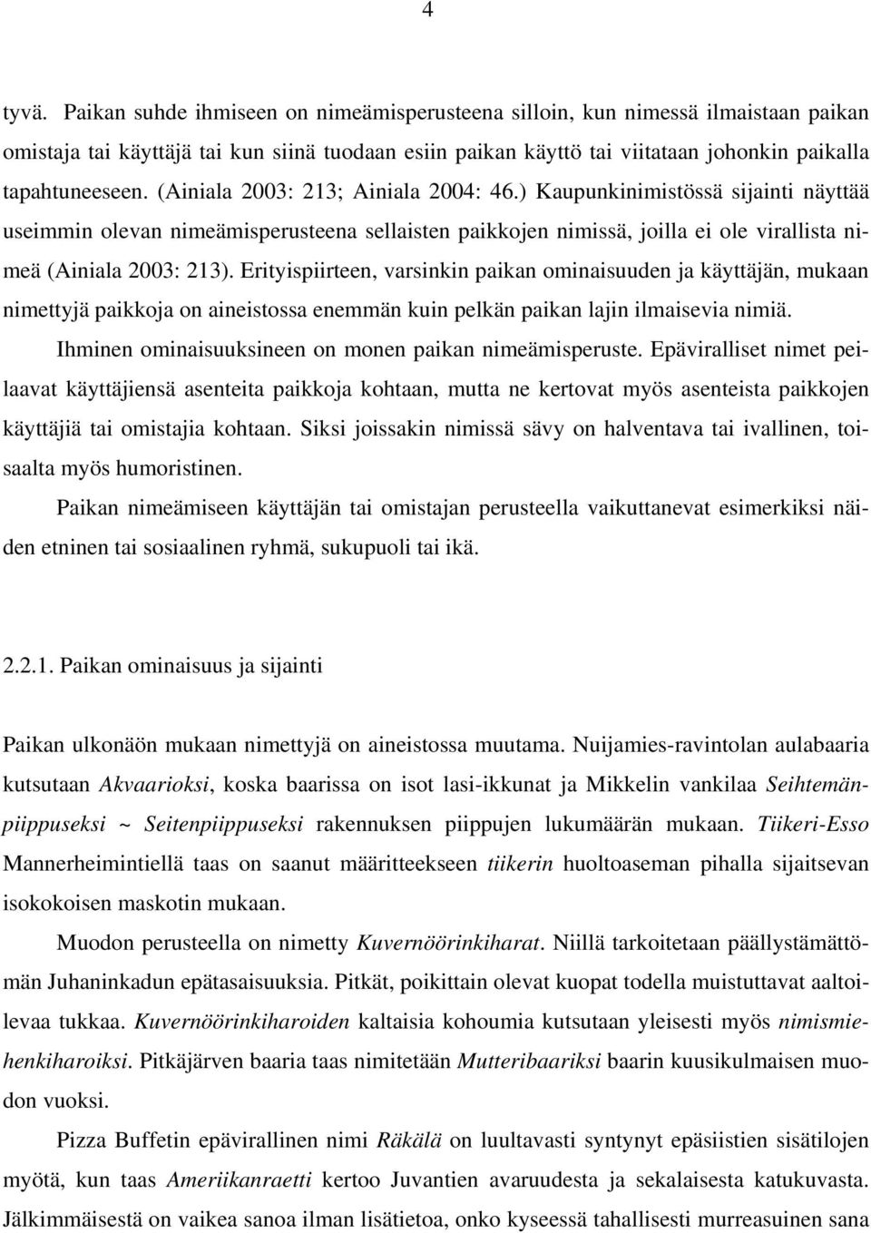 (Ainiala 2003: 213; Ainiala 2004: 46.) Kaupunkinimistössä sijainti näyttää useimmin olevan nimeämisperusteena sellaisten paikkojen nimissä, joilla ei ole virallista nimeä (Ainiala 2003: 213).