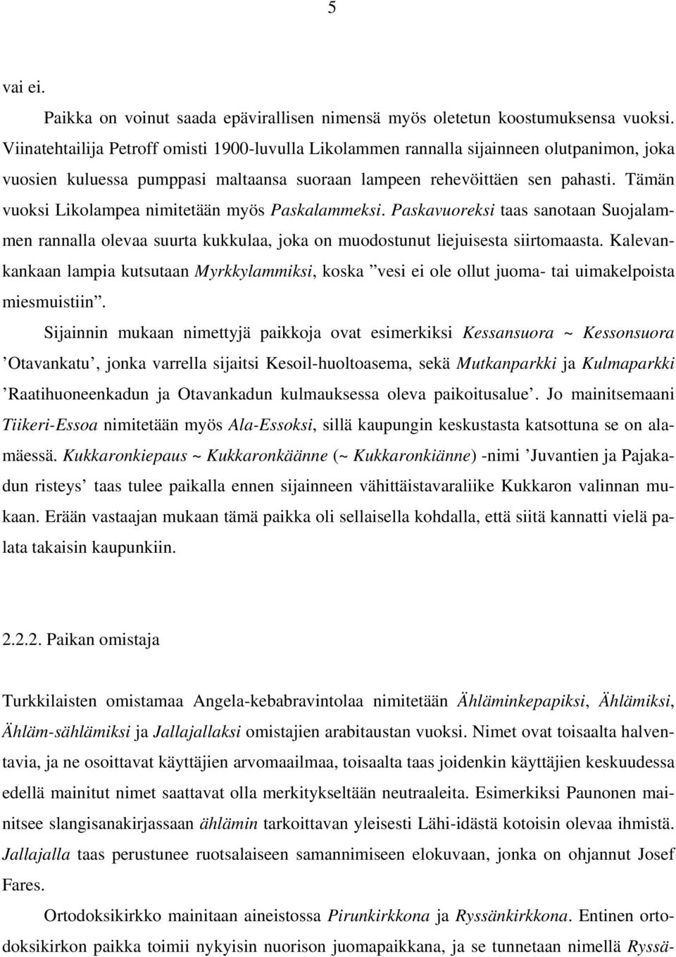 Tämän vuoksi Likolampea nimitetään myös Paskalammeksi. Paskavuoreksi taas sanotaan Suojalammen rannalla olevaa suurta kukkulaa, joka on muodostunut liejuisesta siirtomaasta.