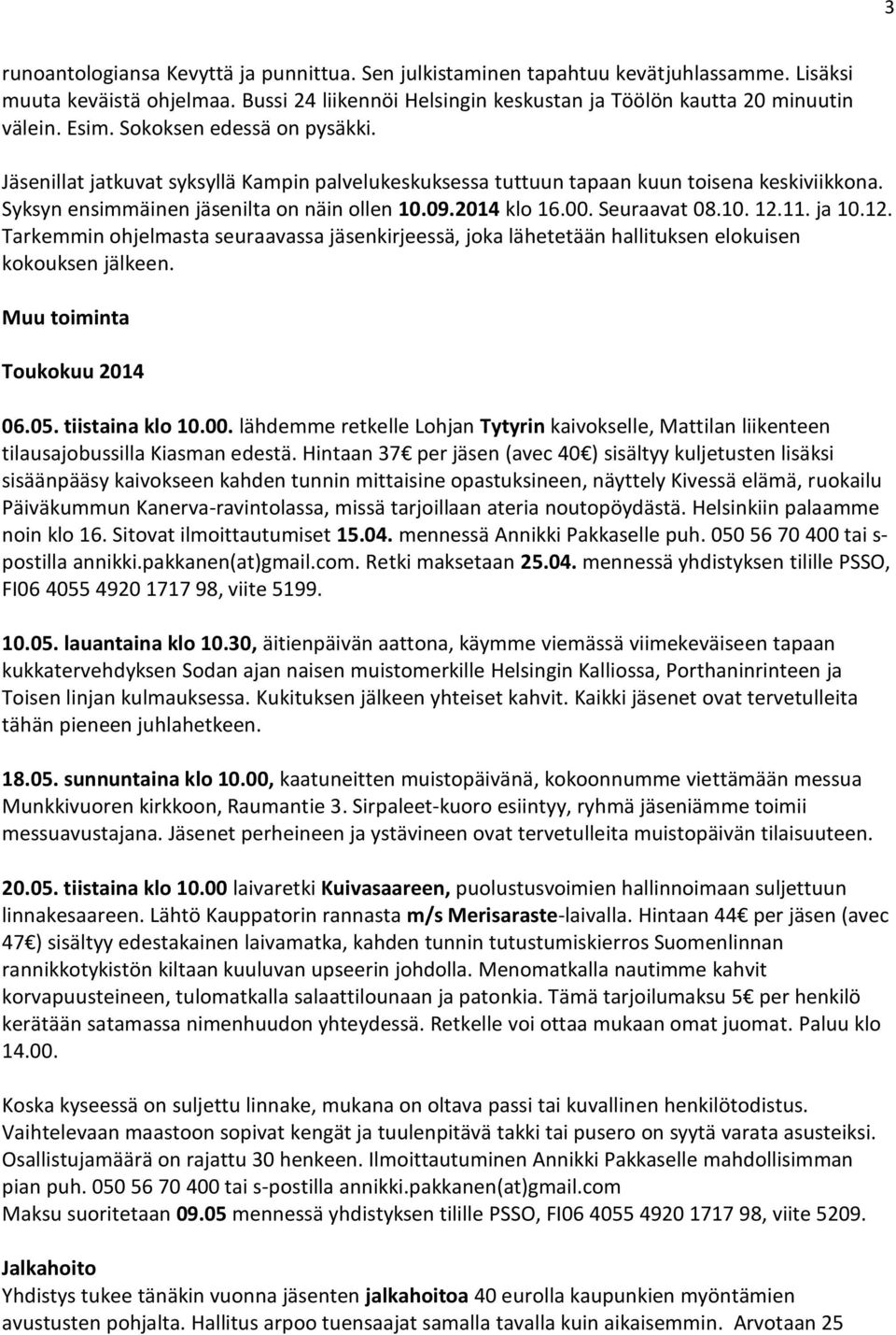 Seuraavat 08.10. 12.11. ja 10.12. Tarkemmin ohjelmasta seuraavassa jäsenkirjeessä, joka lähetetään hallituksen elokuisen kokouksen jälkeen. Muu toiminta Toukokuu 2014 06.05. tiistaina klo 10.00.