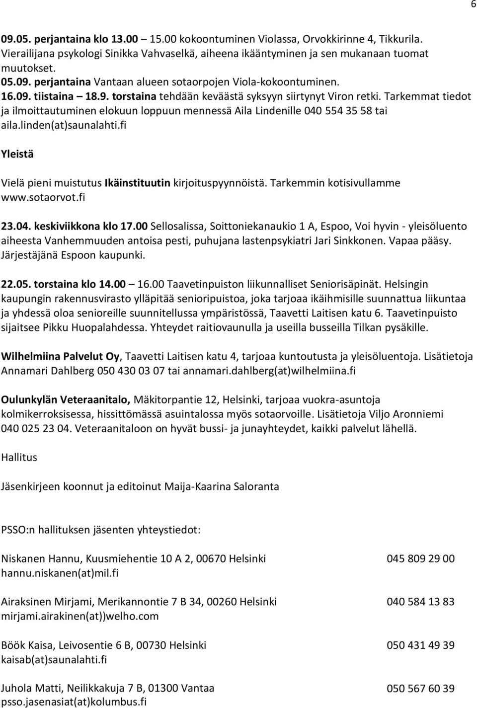 linden(at)saunalahti.fi Yleistä Vielä pieni muistutus Ikäinstituutin kirjoituspyynnöistä. Tarkemmin kotisivullamme www.sotaorvot.fi 23.04. keskiviikkona klo 17.