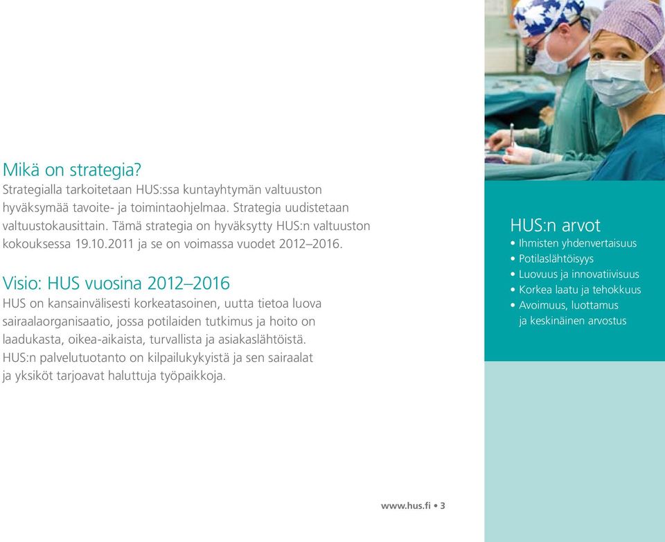 Visio: HUS vuosina 2012 2016 HUS on kansainvälisesti korkeatasoinen, uutta tietoa luova sairaalaorganisaatio, jossa potilaiden tutkimus ja hoito on laadukasta, oikea-aikaista,