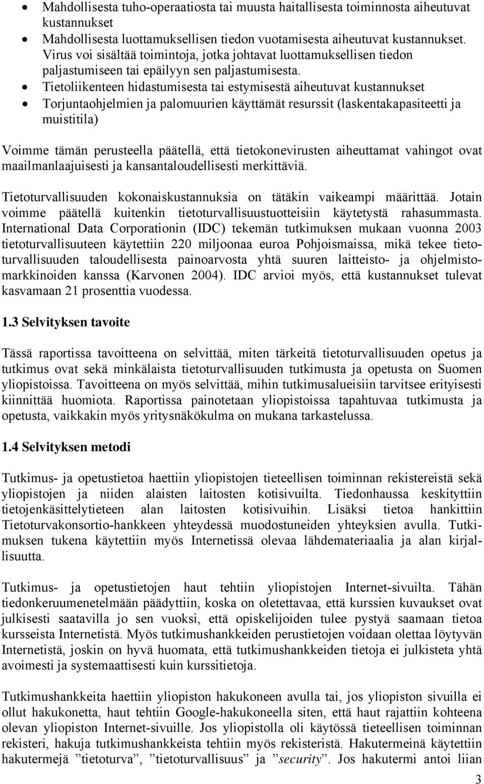 Tietoliikenteen hidastumisesta tai estymisestä aiheutuvat kustannukset Torjuntaohjelmien ja palomuurien käyttämät resurssit (laskentakapasiteetti ja muistitila) Voimme tämän perusteella päätellä,