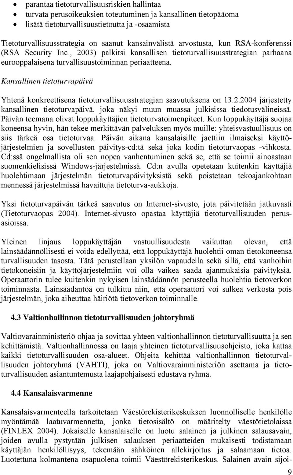 Kansallinen tietoturvapäivä Yhtenä konkreettisena tietoturvallisuusstrategian saavutuksena on 13.2.2004 järjestetty kansallinen tietoturvapäivä, joka näkyi muun muassa julkisissa tiedotusvälineissä.