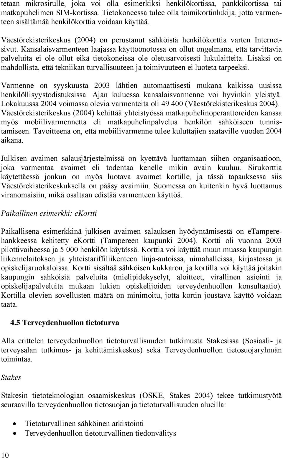 Kansalaisvarmenteen laajassa käyttöönotossa on ollut ongelmana, että tarvittavia palveluita ei ole ollut eikä tietokoneissa ole oletusarvoisesti lukulaitteita.