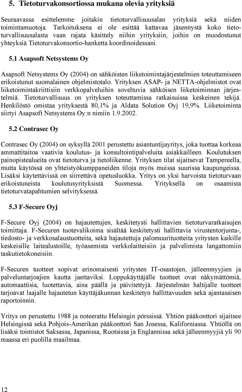 1 Asapsoft Netsystems Oy Asapsoft Netsystems Oy (2004) on sähköisten liiketoimintajärjestelmien toteuttamiseen erikoistunut suomalainen ohjelmistotalo.