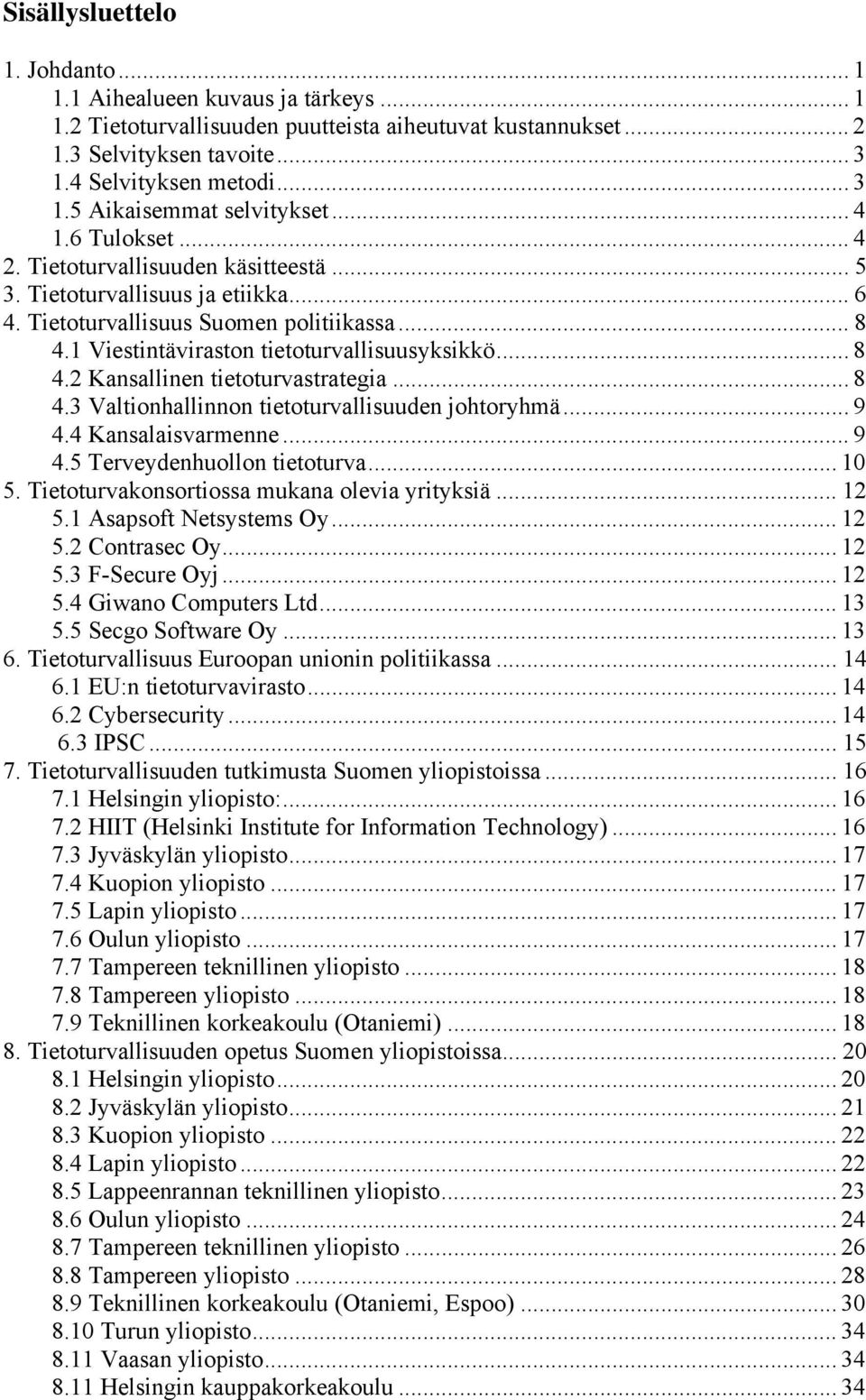 .. 8 4.3 Valtionhallinnon tietoturvallisuuden johtoryhmä... 9 4.4 Kansalaisvarmenne... 9 4.5 Terveydenhuollon tietoturva... 10 5. Tietoturvakonsortiossa mukana olevia yrityksiä... 12 5.