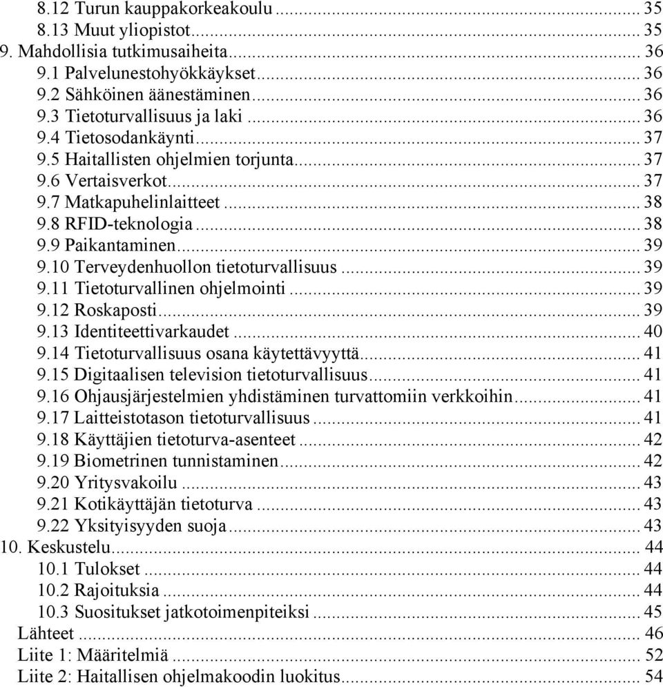 10 Terveydenhuollon tietoturvallisuus... 39 9.11 Tietoturvallinen ohjelmointi... 39 9.12 Roskaposti... 39 9.13 Identiteettivarkaudet... 40 9.14 Tietoturvallisuus osana käytettävyyttä... 41 9.