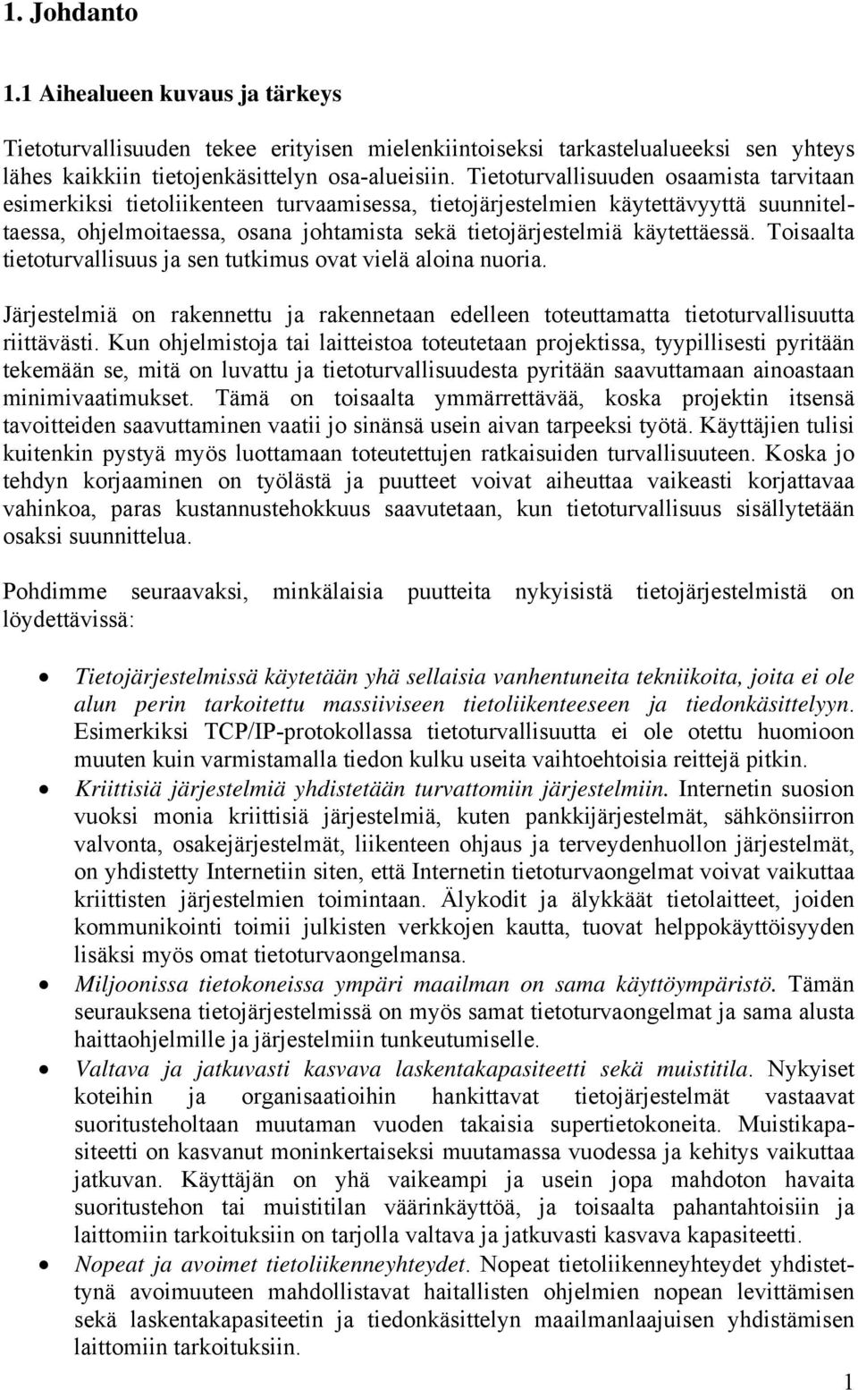 käytettäessä. Toisaalta tietoturvallisuus ja sen tutkimus ovat vielä aloina nuoria. Järjestelmiä on rakennettu ja rakennetaan edelleen toteuttamatta tietoturvallisuutta riittävästi.