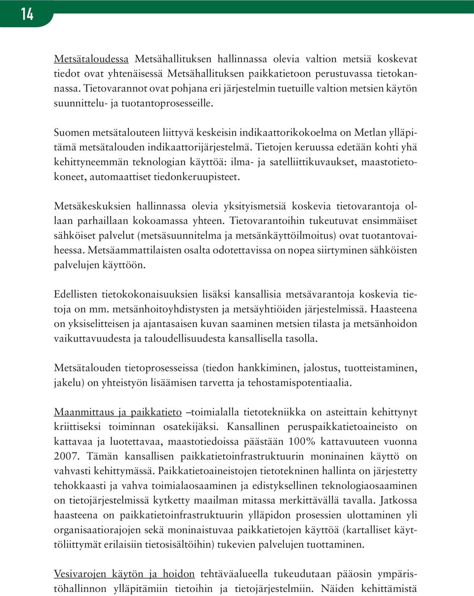 Suomen metsätalouteen liittyvä keskeisin indikaattorikokoelma on Metlan ylläpitämä metsätalouden indikaattorijärjestelmä.