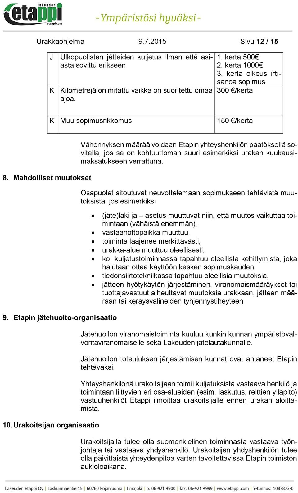 Mahdolliset muutokset Vähennyksen määrää voidaan Etapin yhteyshenkilön päätöksellä sovitella, jos se on kohtuuttoman suuri esimerkiksi urakan kuukausimaksatukseen verrattuna.