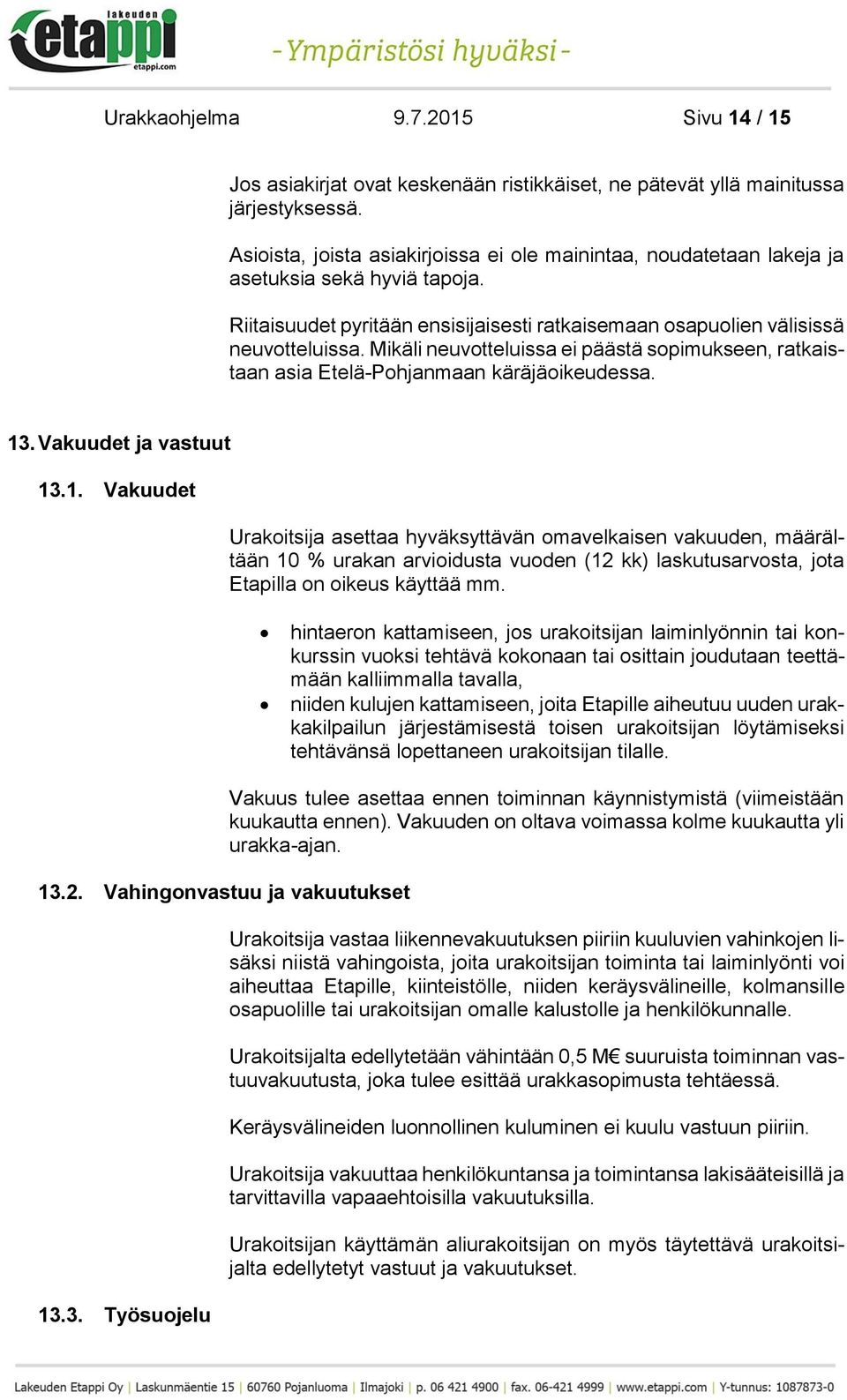 Mikäli neuvotteluissa ei päästä sopimukseen, ratkaistaan asia Etelä-Pohjanmaan käräjäoikeudessa. 13