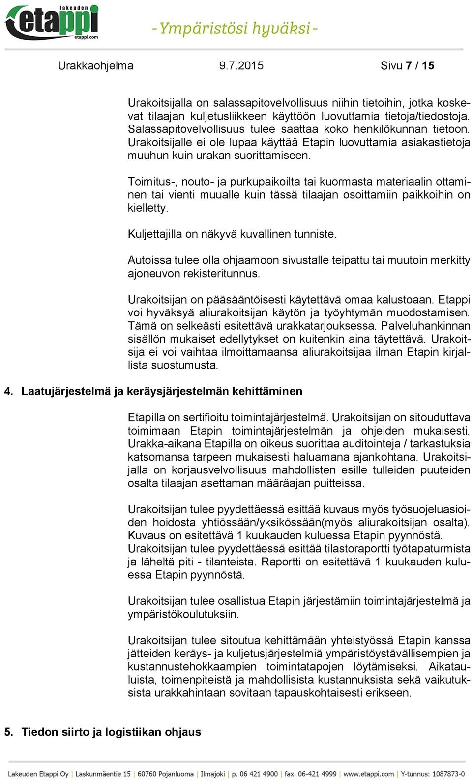 Toimitus-, nouto- ja purkupaikoilta tai kuormasta materiaalin ottaminen tai vienti muualle kuin tässä tilaajan osoittamiin paikkoihin on kielletty. Kuljettajilla on näkyvä kuvallinen tunniste.