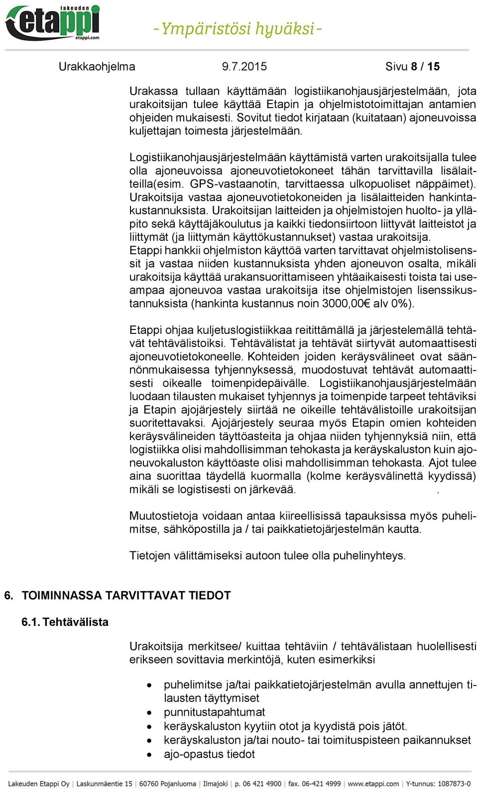 Logistiikanohjausjärjestelmään käyttämistä varten urakoitsijalla tulee olla ajoneuvoissa ajoneuvotietokoneet tähän tarvittavilla lisälaitteilla(esim.