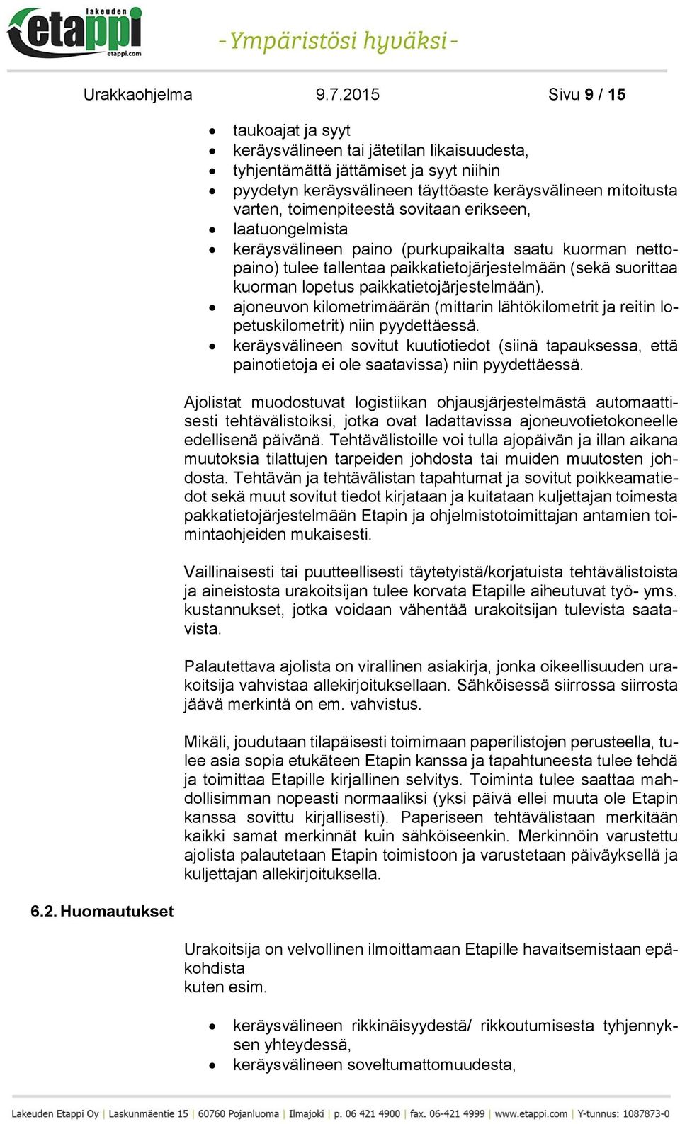 toimenpiteestä sovitaan erikseen, laatuongelmista keräysvälineen paino (purkupaikalta saatu kuorman nettopaino) tulee tallentaa paikkatietojärjestelmään (sekä suorittaa kuorman lopetus