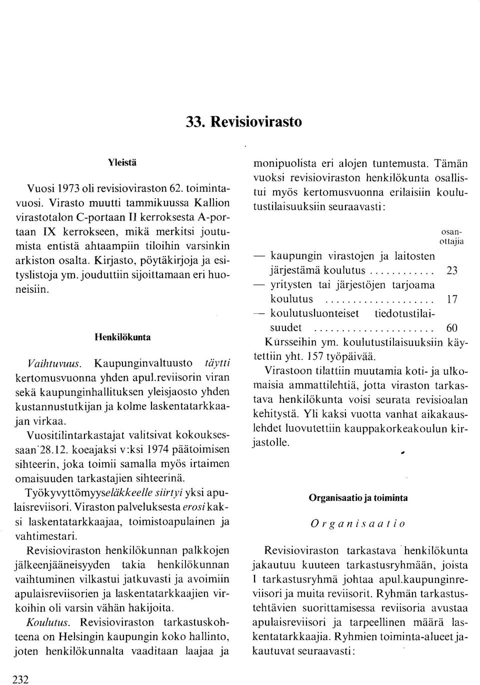 Kirjasto, pöytäkirjoja ja esityslistoja ym. jouduttiin sijoittamaan eri huoneisiin. Henkilökunta Vaihtuvuus. Kaupunginvaltuusto täytti kertomusvuonna yhden apul.