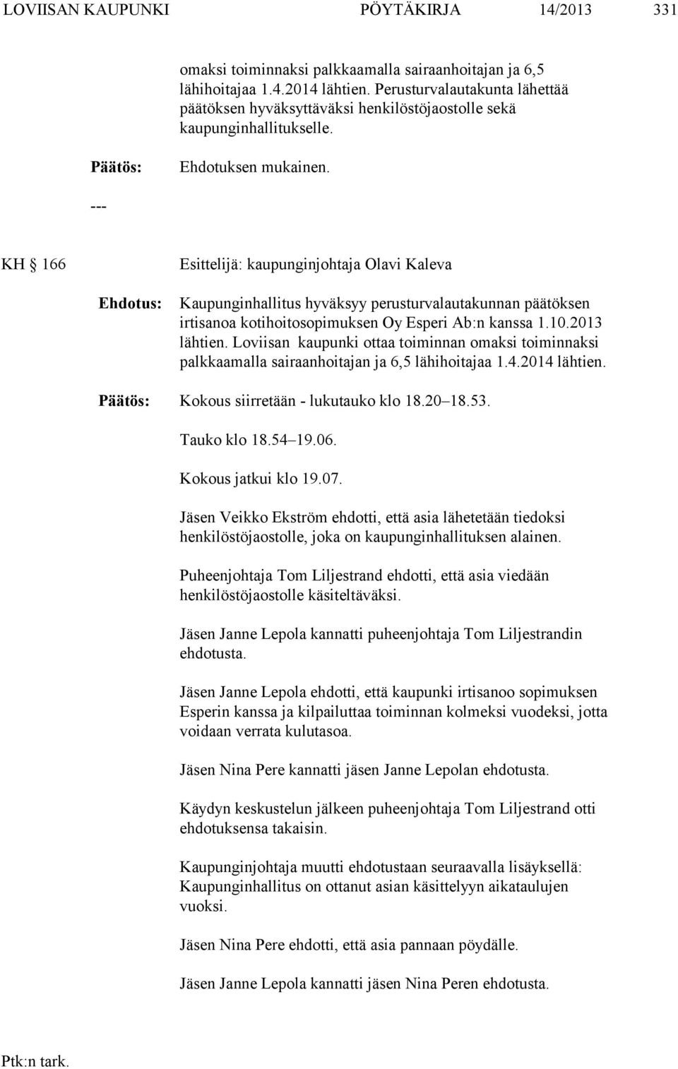 KH 166 Esittelijä: kaupunginjohtaja Olavi Kaleva Kaupunginhallitus hyväksyy perusturvalautakunnan päätöksen irtisanoa kotihoitosopimuksen Oy Esperi Ab:n kanssa 1.10.2013 lähtien.