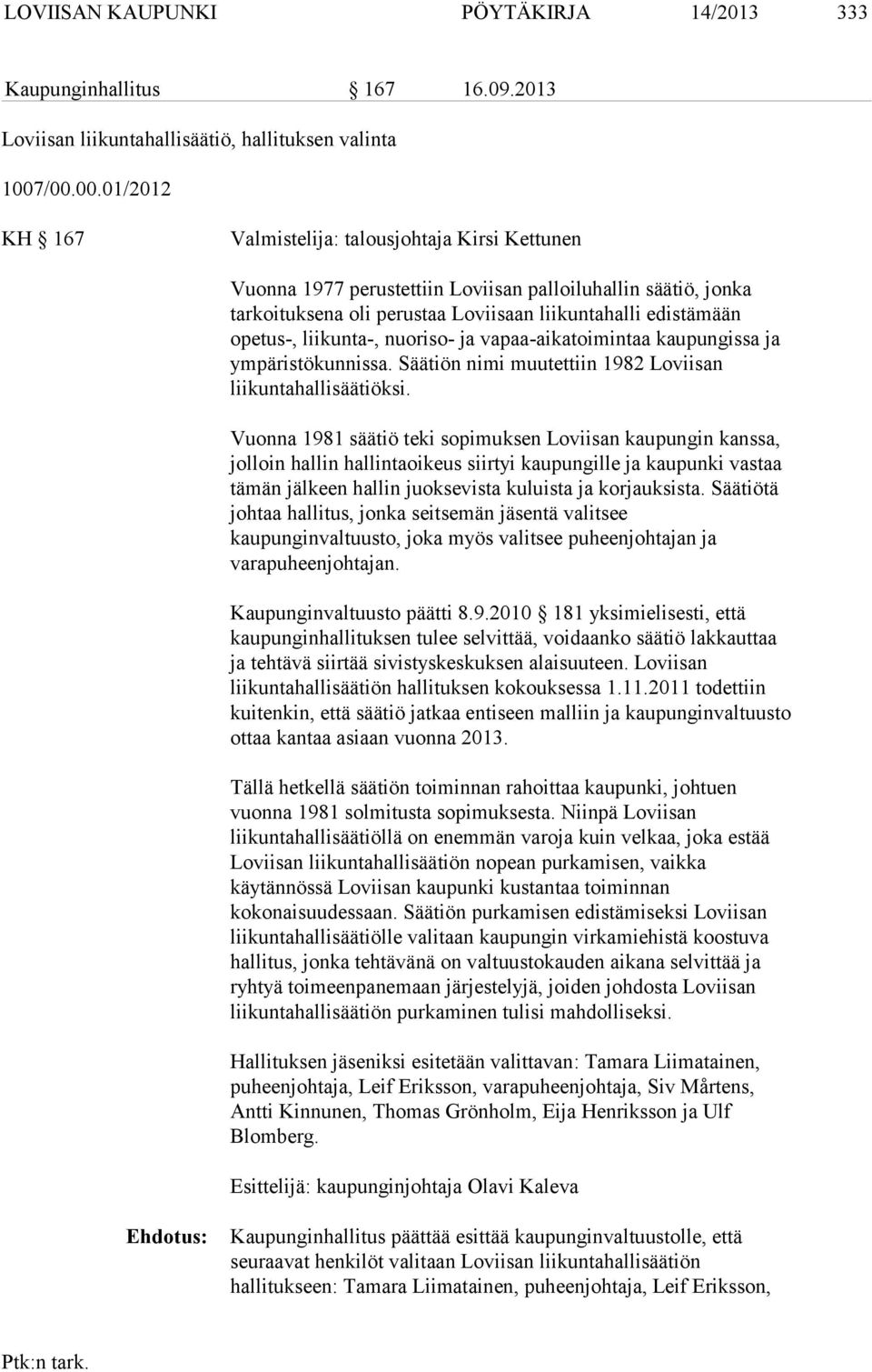 liikunta-, nuoriso- ja vapaa-aikatoimintaa kaupungissa ja ympäristökunnissa. Säätiön nimi muutettiin 1982 Loviisan liikuntahallisäätiöksi.