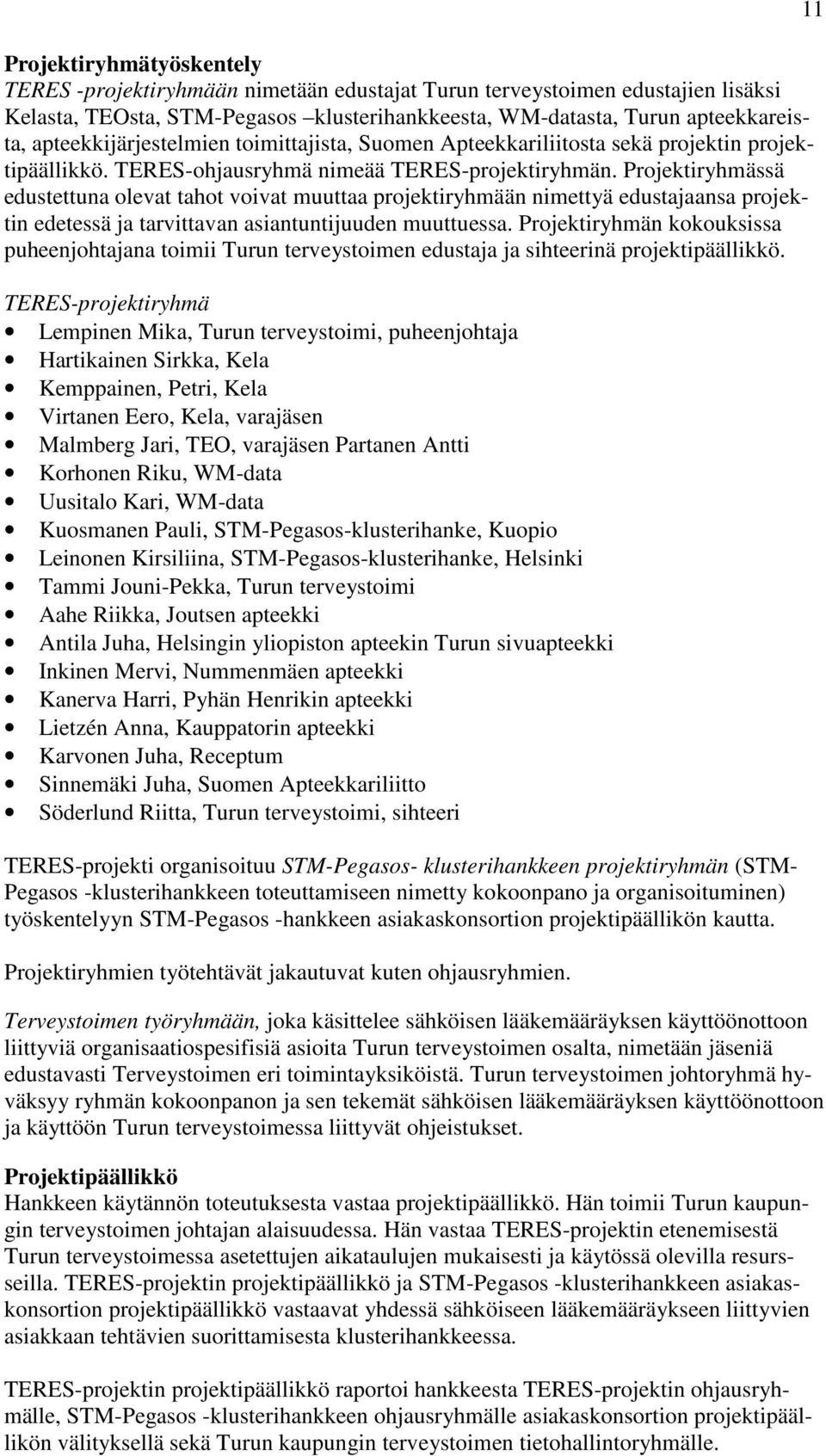 Projektiryhmässä edustettuna olevat tahot voivat muuttaa projektiryhmään nimettyä edustajaansa projektin edetessä ja tarvittavan asiantuntijuuden muuttuessa.