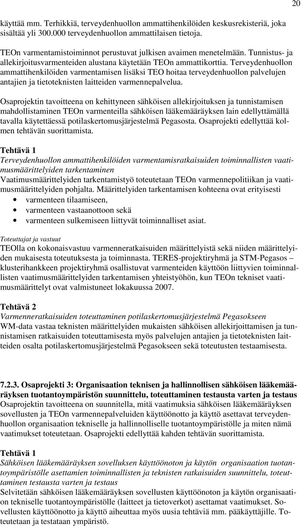 Terveydenhuollon ammattihenkilöiden varmentamisen lisäksi TEO hoitaa terveydenhuollon palvelujen antajien ja tietoteknisten laitteiden varmennepalvelua.