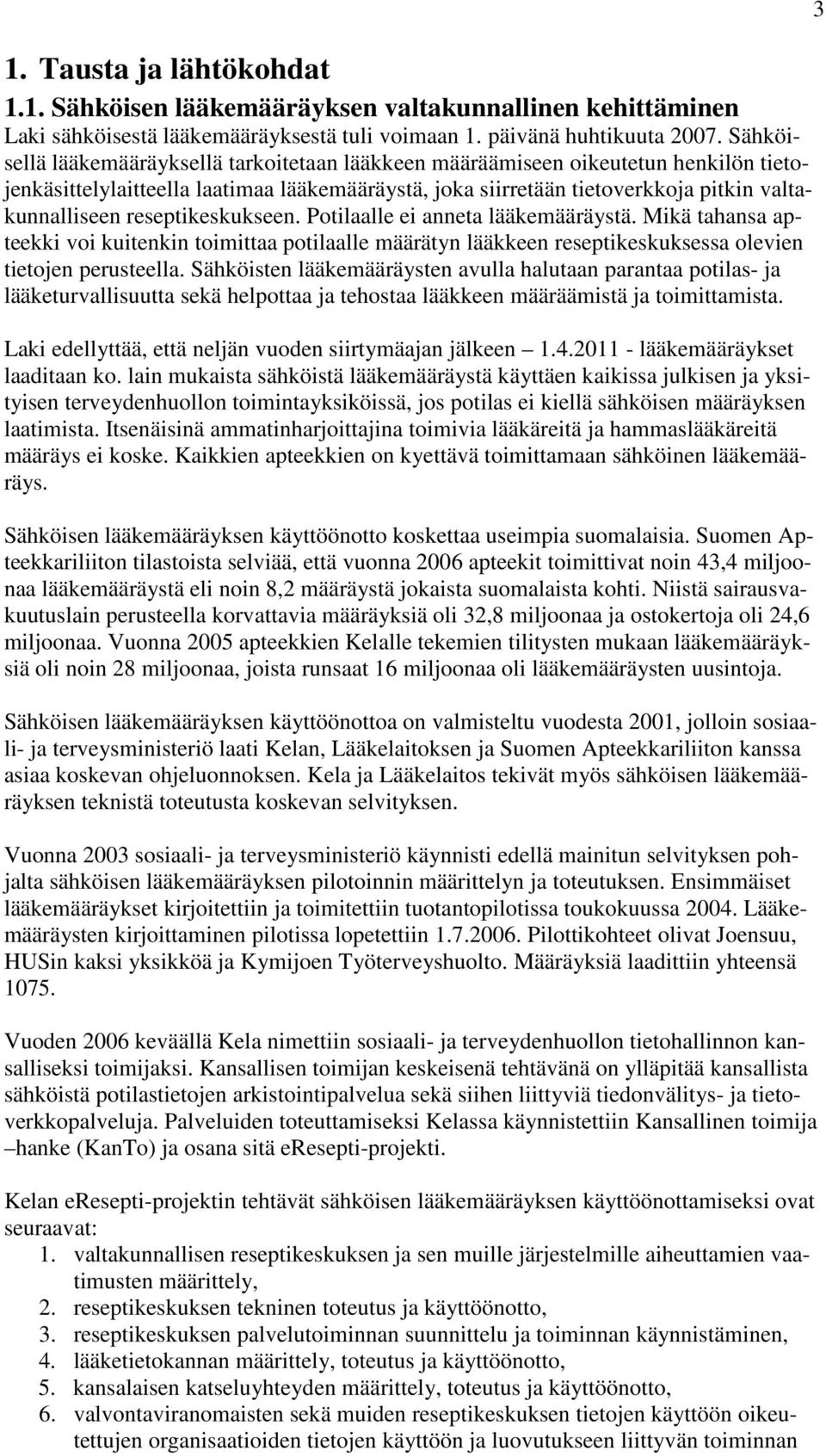 reseptikeskukseen. Potilaalle ei anneta lääkemääräystä. Mikä tahansa apteekki voi kuitenkin toimittaa potilaalle määrätyn lääkkeen reseptikeskuksessa olevien tietojen perusteella.
