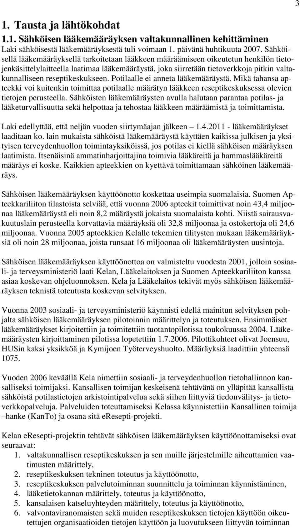 reseptikeskukseen. Potilaalle ei anneta lääkemääräystä. Mikä tahansa apteekki voi kuitenkin toimittaa potilaalle määrätyn lääkkeen reseptikeskuksessa olevien tietojen perusteella.