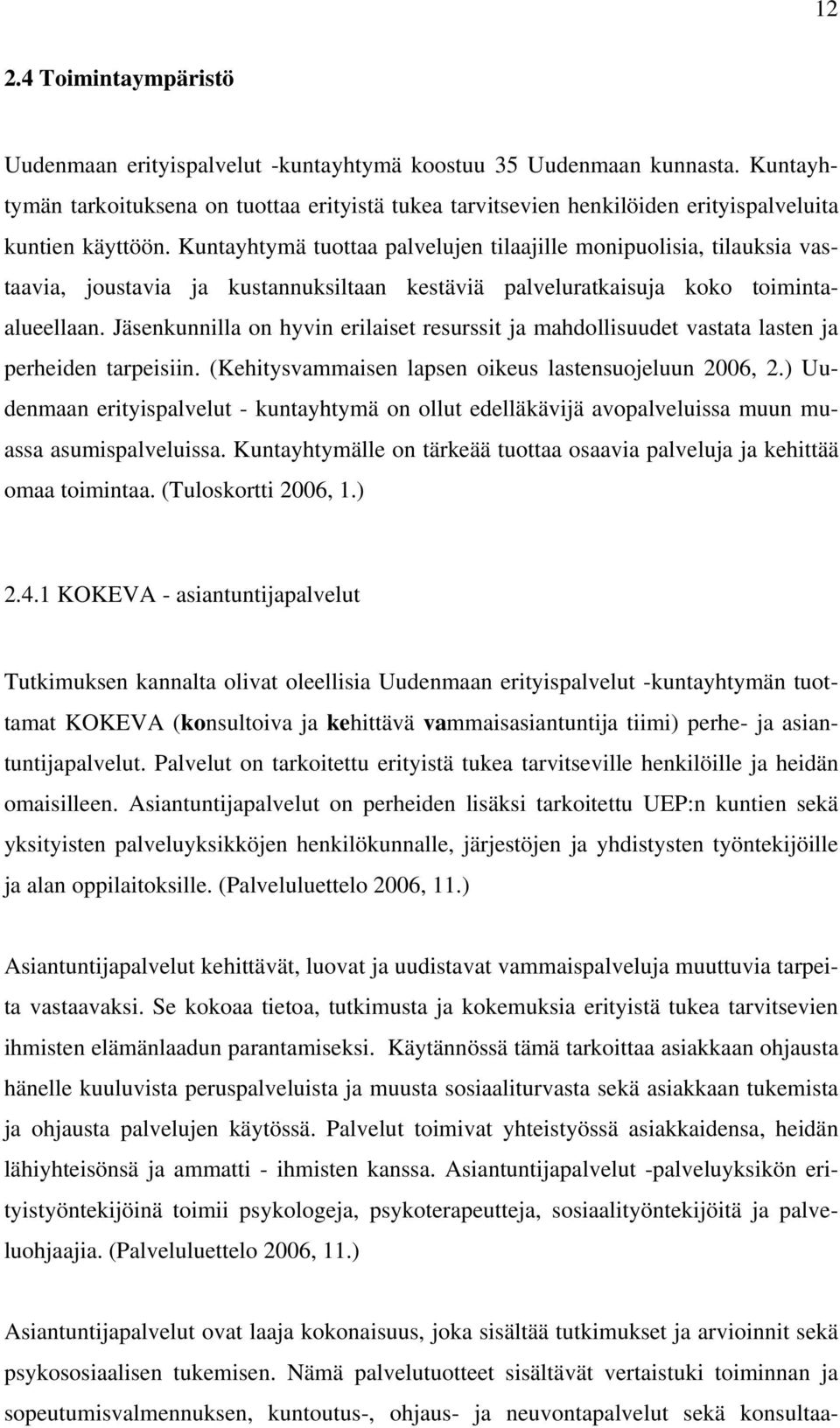 Kuntayhtymä tuottaa palvelujen tilaajille monipuolisia, tilauksia vastaavia, joustavia ja kustannuksiltaan kestäviä palveluratkaisuja koko toimintaalueellaan.