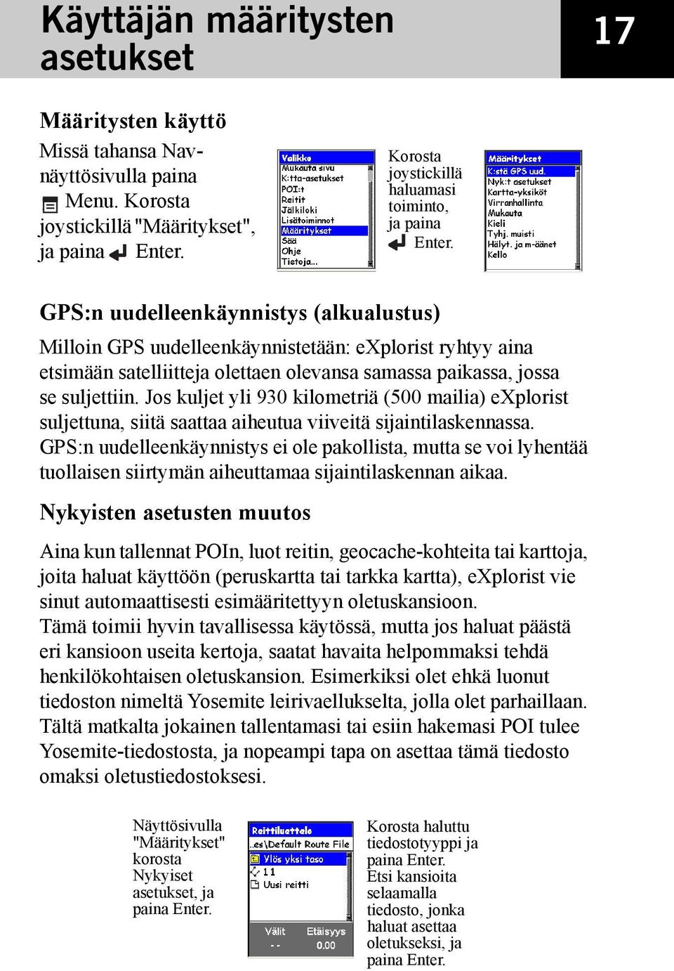 GPS:n uudelleenkäynnistys (alkualustus) Milloin GPS uudelleenkäynnistetään: explorist ryhtyy aina etsimään satelliitteja olettaen olevansa samassa paikassa, jossa se suljettiin.