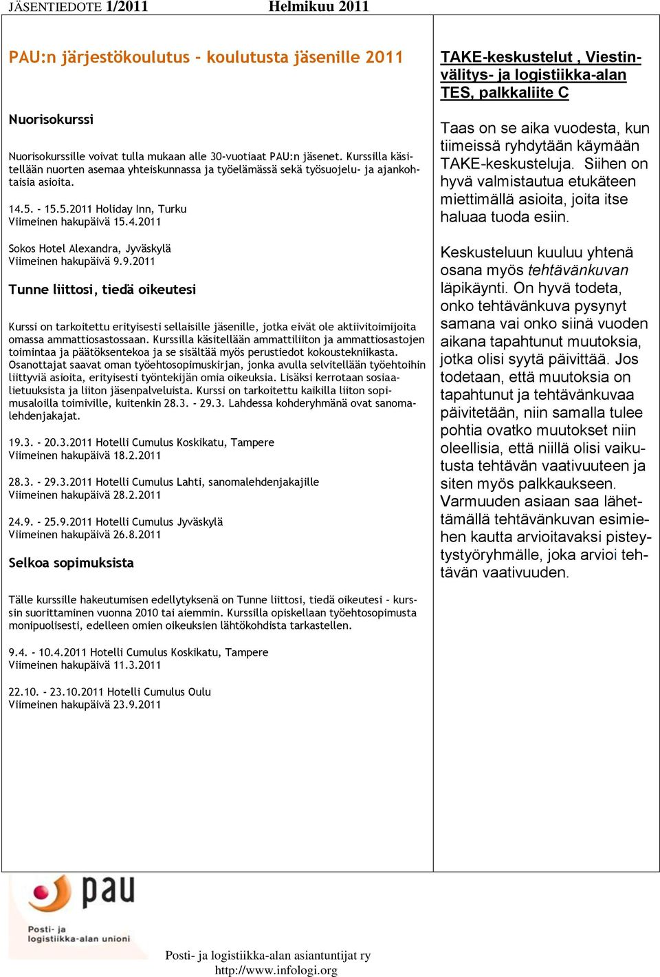 9.2011 Tunne liittosi, tiedä oikeutesi Kurssi on tarkoitettu erityisesti sellaisille jäsenille, jotka eivät ole aktiivitoimijoita omassa ammattiosastossaan.