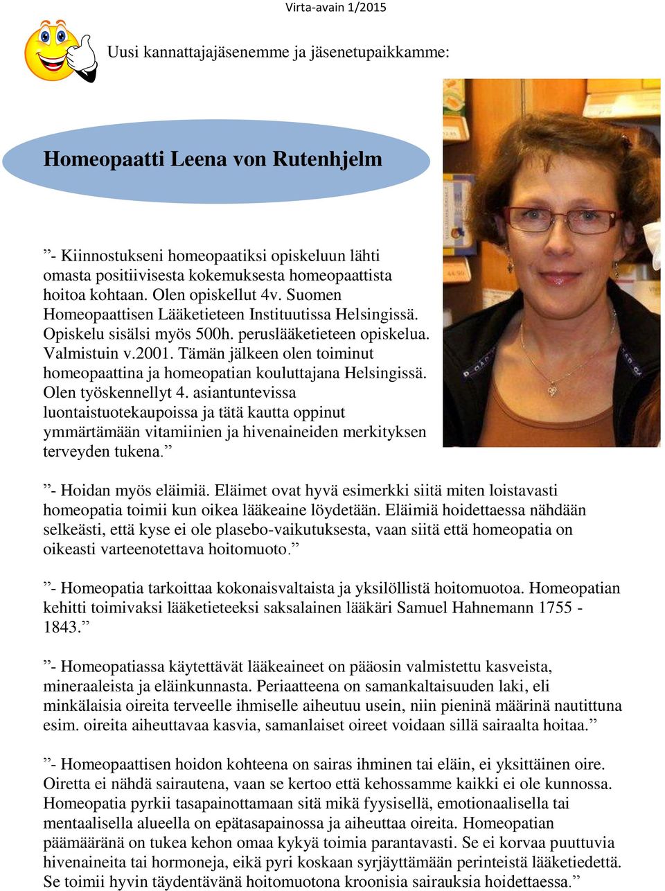 Tämän jälkeen olen toiminut homeopaattina ja homeopatian kouluttajana Helsingissä. Olen työskennellyt 4.