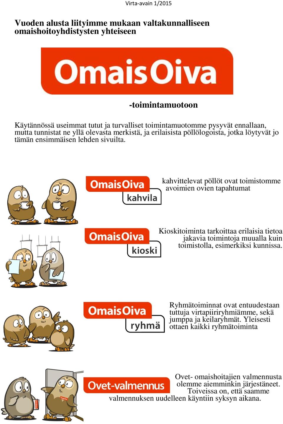 kahvittelevat pöllöt ovat toimistomme avoimien ovien tapahtumat Kioskitoiminta tarkoittaa erilaisia tietoa jakavia toimintoja muualla kuin toimistolla, esimerkiksi kunnissa.