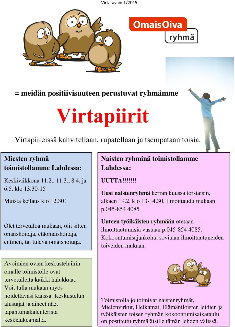 !!!!!! Uusi naistenryhmä kerran kuussa torstaisin, alkaen 19.2. klo 13-14.30. Ilmoittaudu mukaan p.045-854 4085 Uuteen työikäisten ryhmään otetaan ilmoittautumisia vastaan p.045-854 4085. Kokoontumisajankohta sovitaan ilmoittautuneiden toiveiden mukaan.