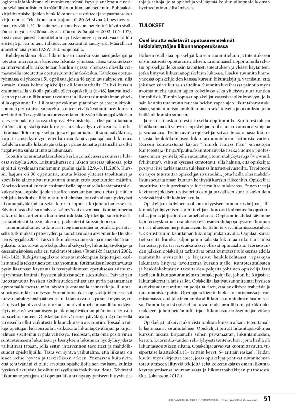 Tekstiaineiston analyysimenetelminä käytin sisällön erittelyä ja sisällönanalyysia (Tuomi & Sarajärvi 2002, 105 107), joista ensisijaisesti luokitteluihin ja laskemiseen perustuvaa sisällön erittelyä