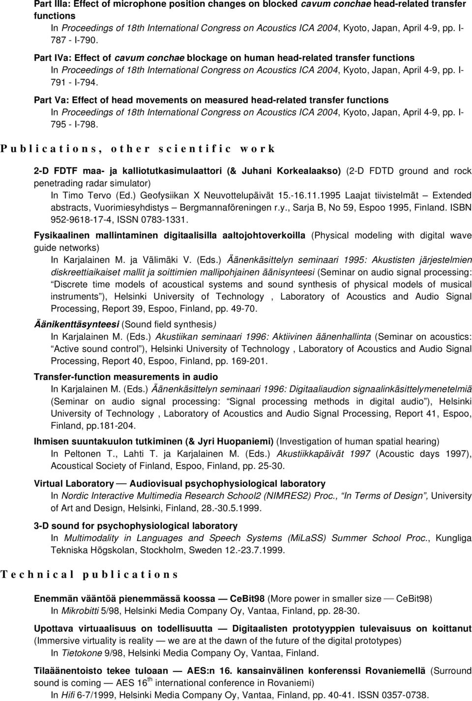 Part IVa: Effect of cavum conchae blockage on human head-related transfer functions In Proceedings of 18th International Congress on Acoustics ICA 2004, Kyoto, Japan, April 4-9, pp. I- 791 - I-794.