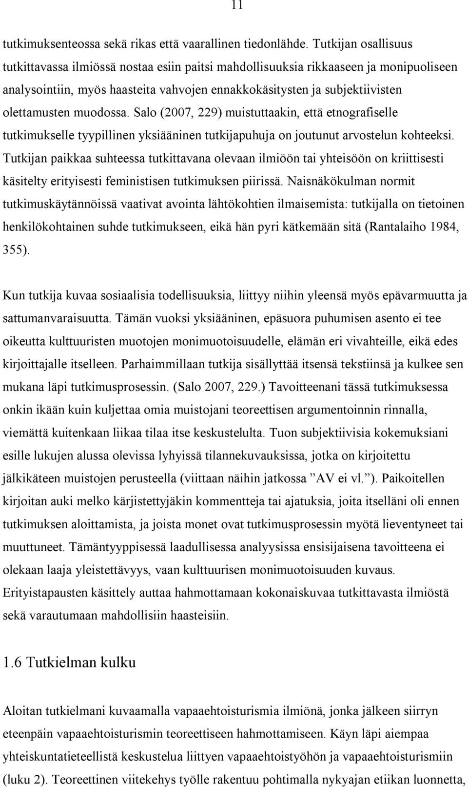 muodossa. Salo (2007, 229) muistuttaakin, että etnografiselle tutkimukselle tyypillinen yksiääninen tutkijapuhuja on joutunut arvostelun kohteeksi.