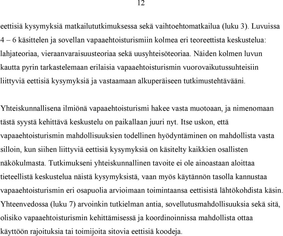 Näiden kolmen luvun kautta pyrin tarkastelemaan erilaisia vapaaehtoisturismin vuorovaikutussuhteisiin liittyviä eettisiä kysymyksiä ja vastaamaan alkuperäiseen tutkimustehtävääni.