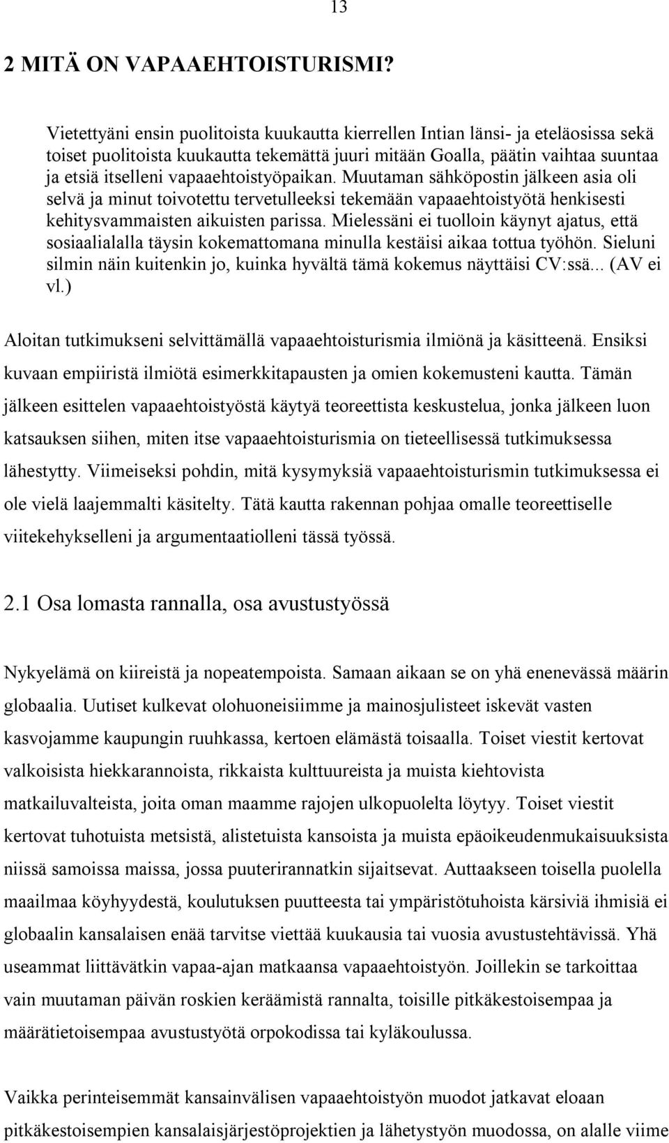 vapaaehtoistyöpaikan. Muutaman sähköpostin jälkeen asia oli selvä ja minut toivotettu tervetulleeksi tekemään vapaaehtoistyötä henkisesti kehitysvammaisten aikuisten parissa.