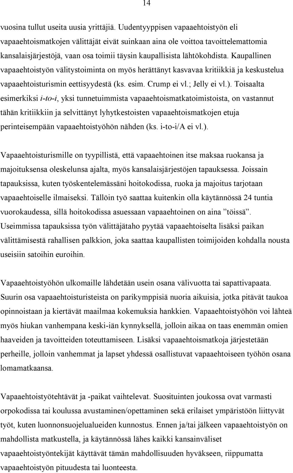 Kaupallinen vapaaehtoistyön välitystoiminta on myös herättänyt kasvavaa kritiikkiä ja keskustelua vapaaehtoisturismin eettisyydestä (ks. esim. Crump ei vl.; Jelly ei vl.).