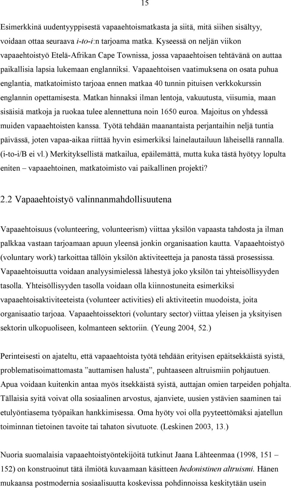 Vapaaehtoisen vaatimuksena on osata puhua englantia, matkatoimisto tarjoaa ennen matkaa 40 tunnin pituisen verkkokurssin englannin opettamisesta.