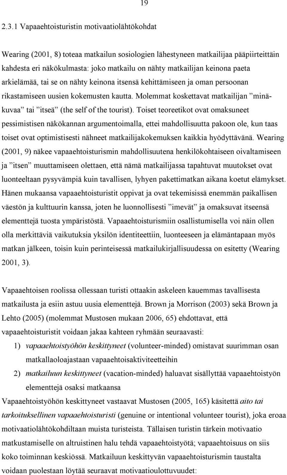 keinona paeta arkielämää, tai se on nähty keinona itsensä kehittämiseen ja oman persoonan rikastamiseen uusien kokemusten kautta.